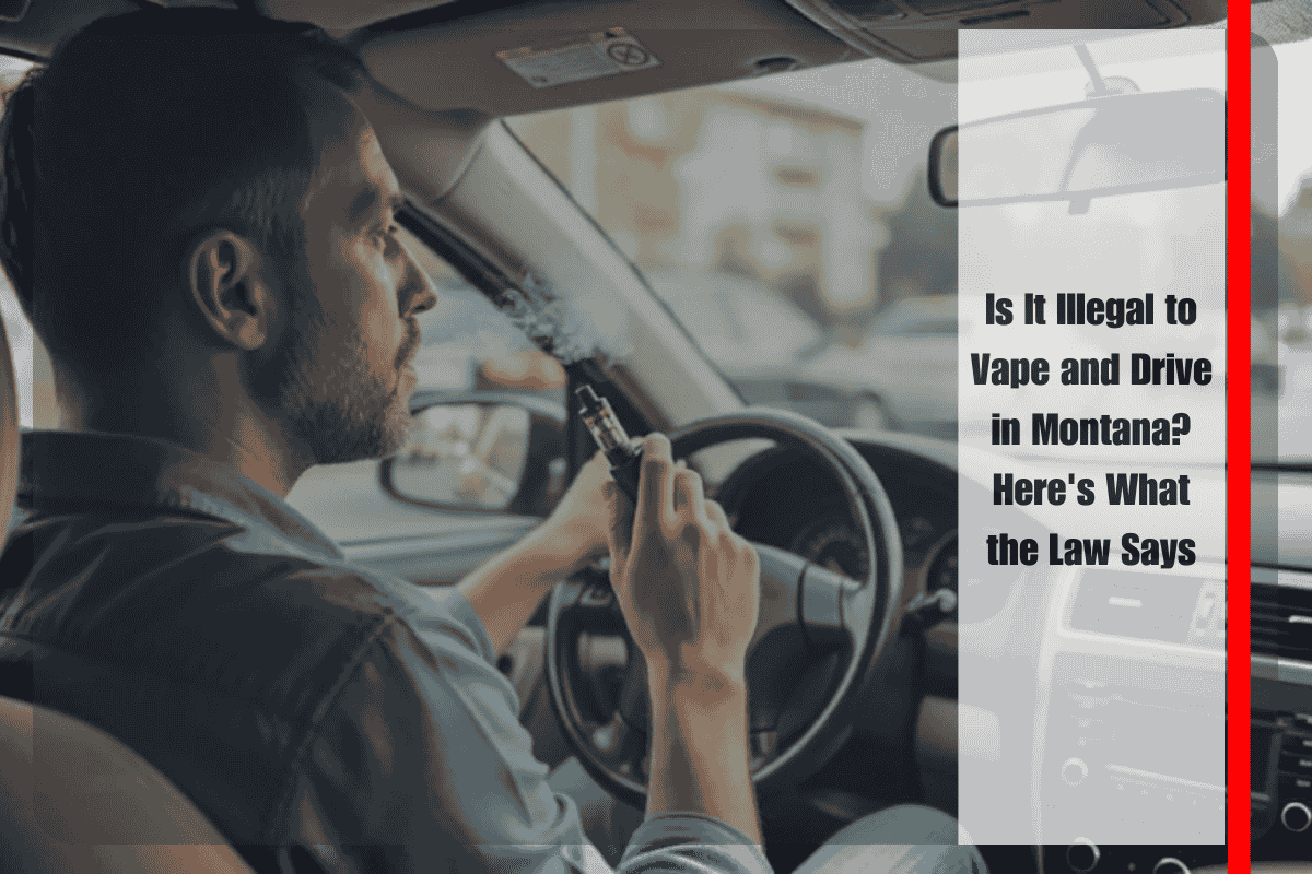 Is It Illegal to Vape and Drive in Montana Here's What the Law Says