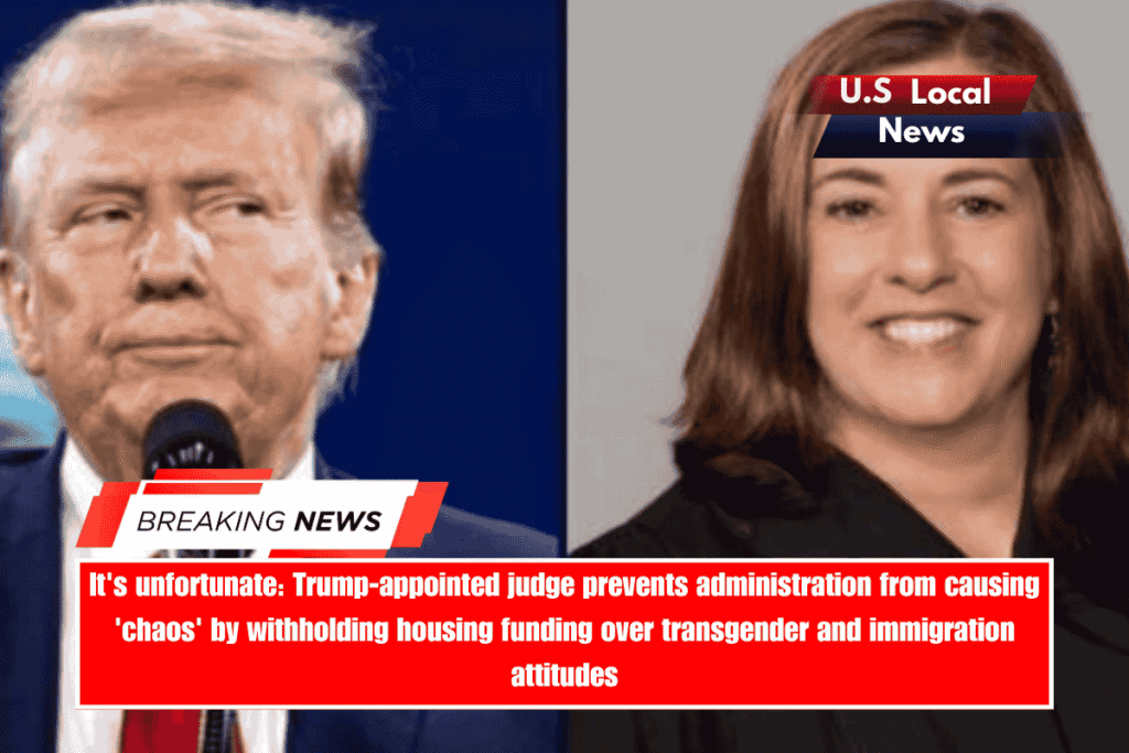 It's unfortunate Trump-appointed judge prevents administration from causing 'chaos' by withholding housing funding over transgender and immigration attitudes