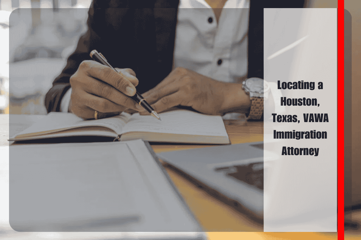 Locating a Houston, Texas, VAWA Immigration Attorney
