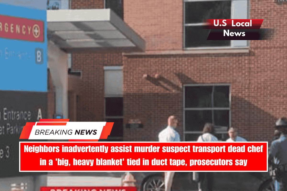 Neighbors inadvertently assist murder suspect transport dead chef in a 'big, heavy blanket' tied in duct tape, prosecutors say