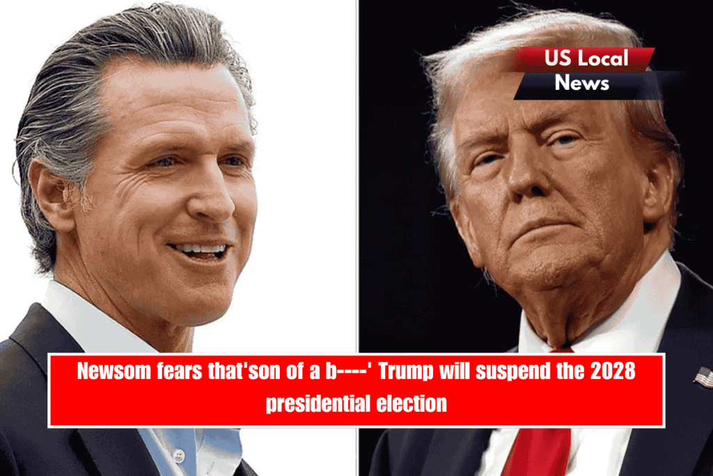 Newsom fears that'son of a b----' Trump will suspend the 2028 presidential election