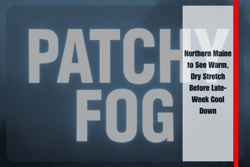 Northern Maine to See Warm, Dry Stretch Before Late-Week Cool Down