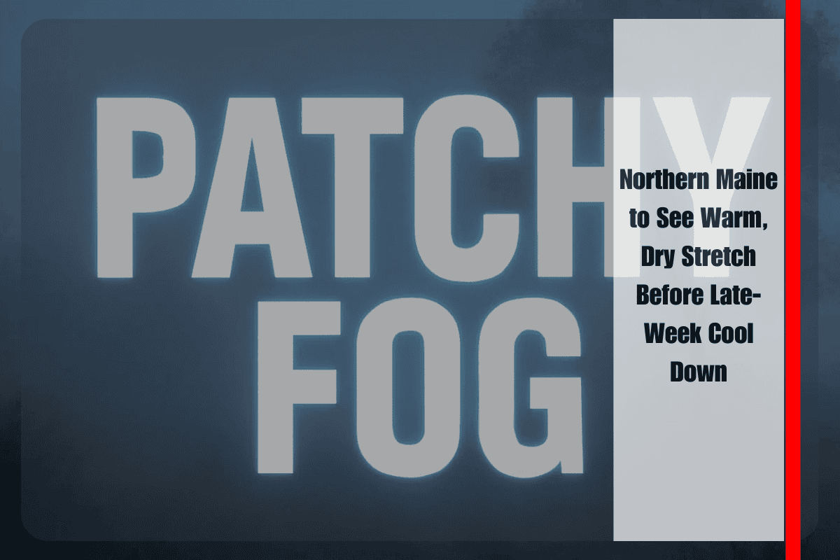 Northern Maine to See Warm, Dry Stretch Before Late-Week Cool Down