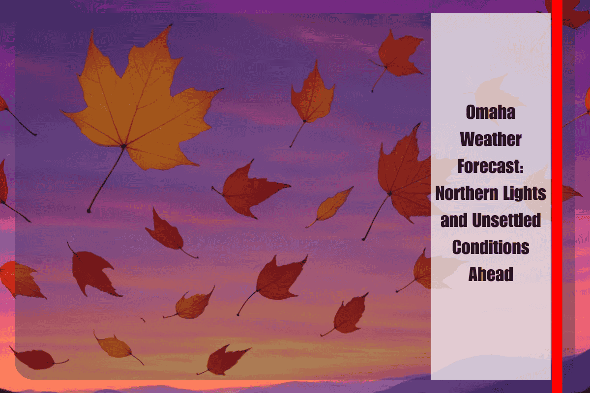 Omaha Weather Forecast Northern Lights and Unsettled Conditions Ahead