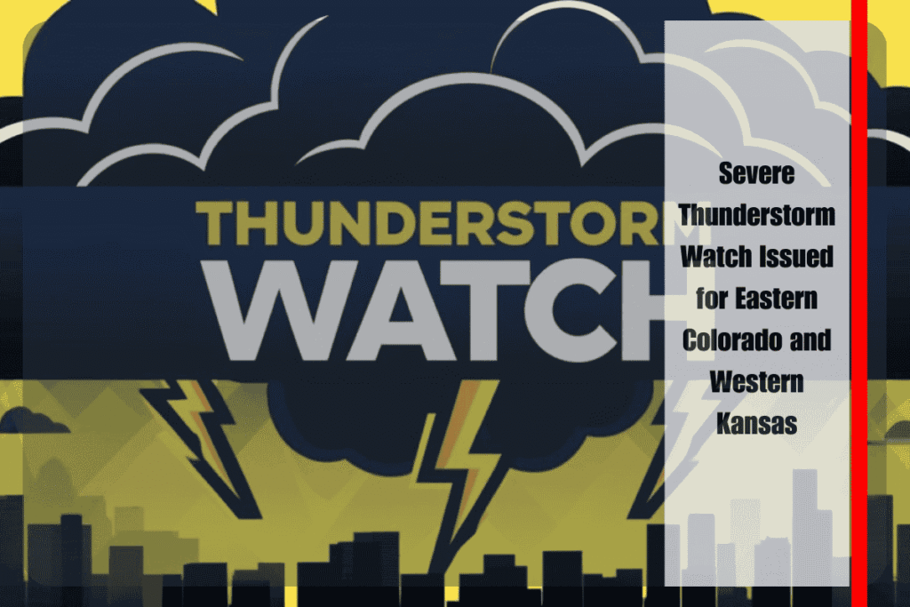 Severe Thunderstorm Watch Issued for Eastern Colorado and Western Kansas