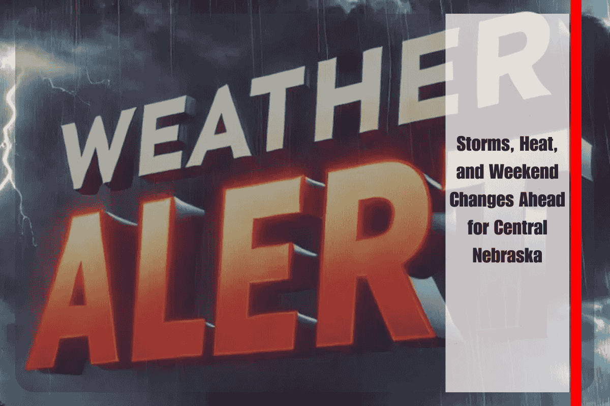 Storms, Heat, and Weekend Changes Ahead for Central Nebraska