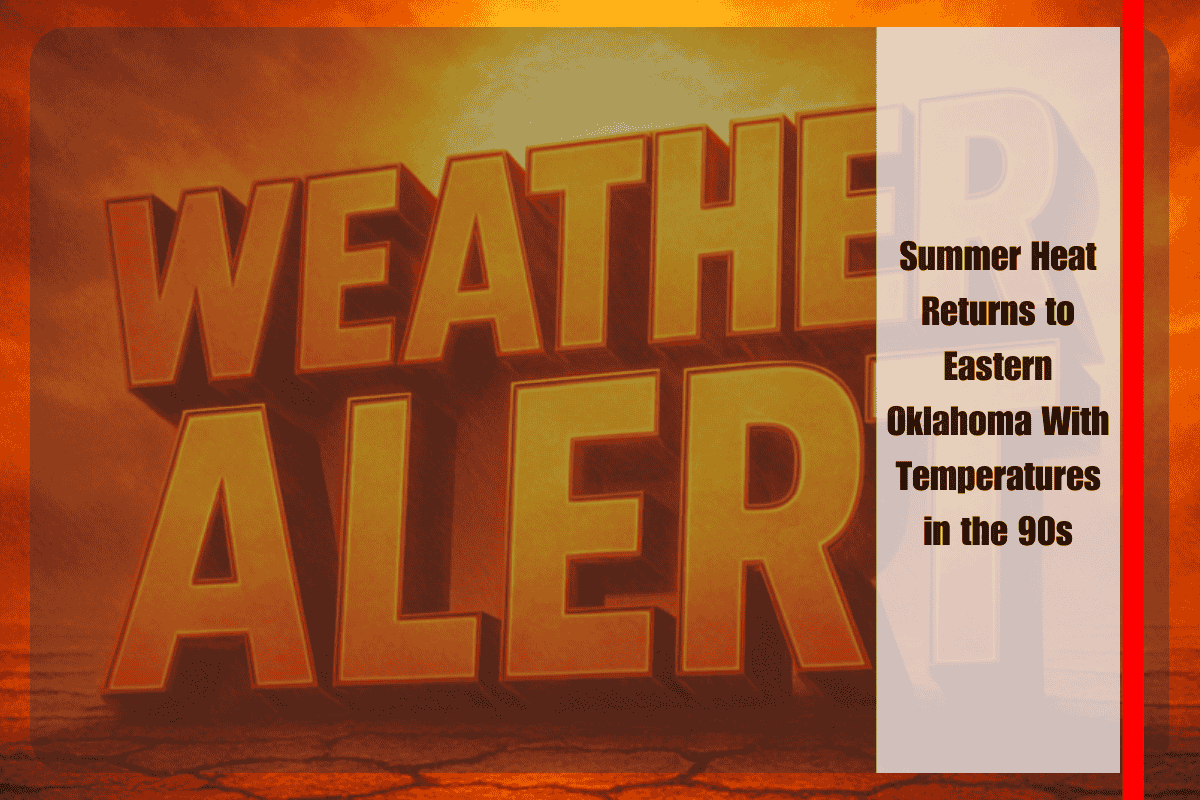 Summer Heat Returns to Eastern Oklahoma With Temperatures in the 90s