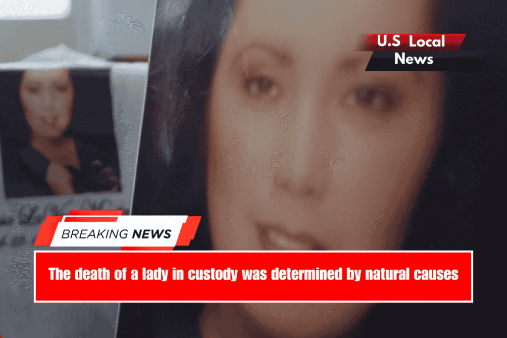The death of a lady in custody was determined by natural causes