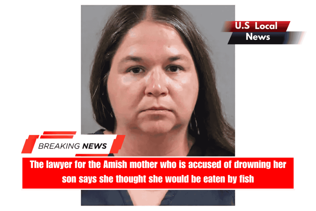 The lawyer for the Amish mother who is accused of drowning her son says she thought she would be eaten by fish