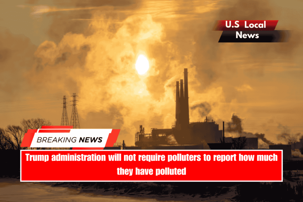 Trump administration will not require polluters to report how much they have polluted