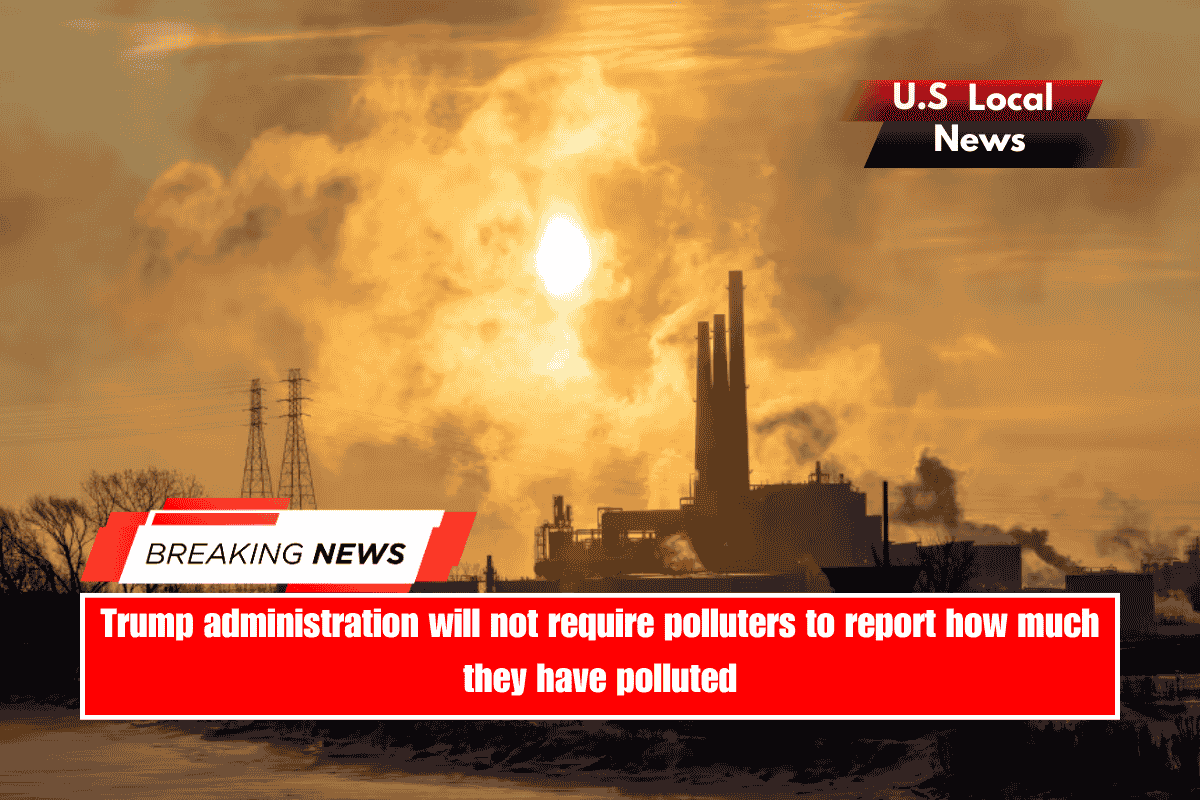Trump administration will not require polluters to report how much they have polluted