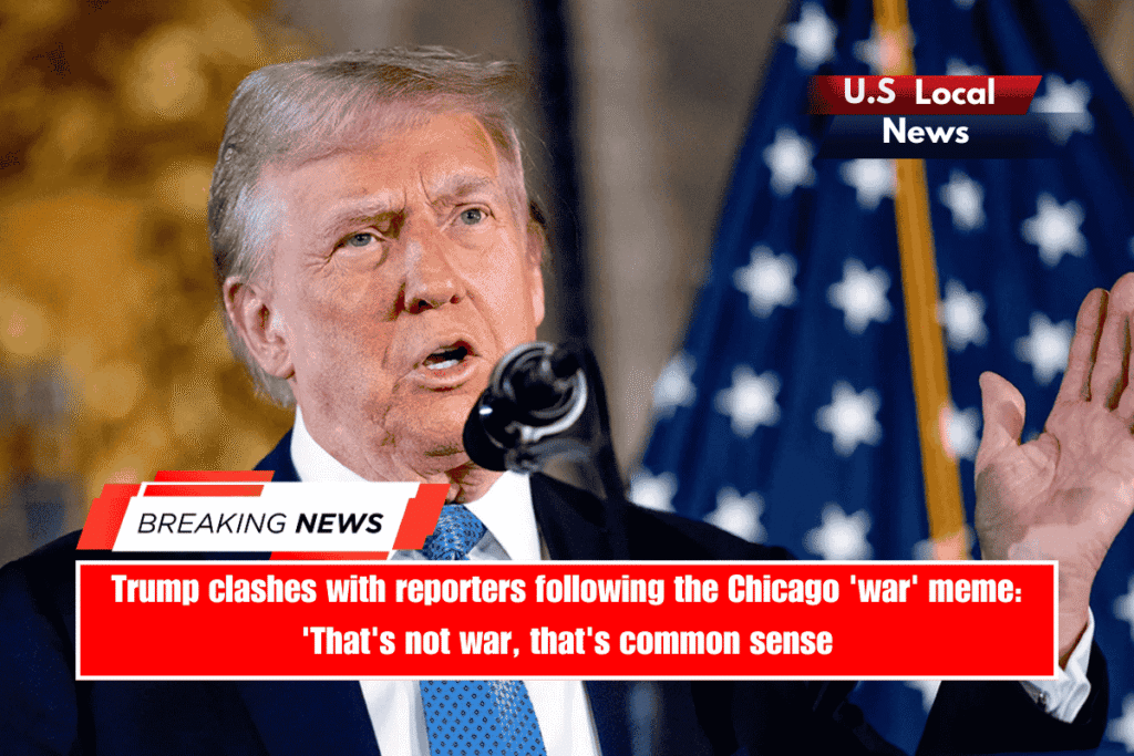 Trump clashes with reporters following the Chicago 'war' meme 'That's not war, that's common sense