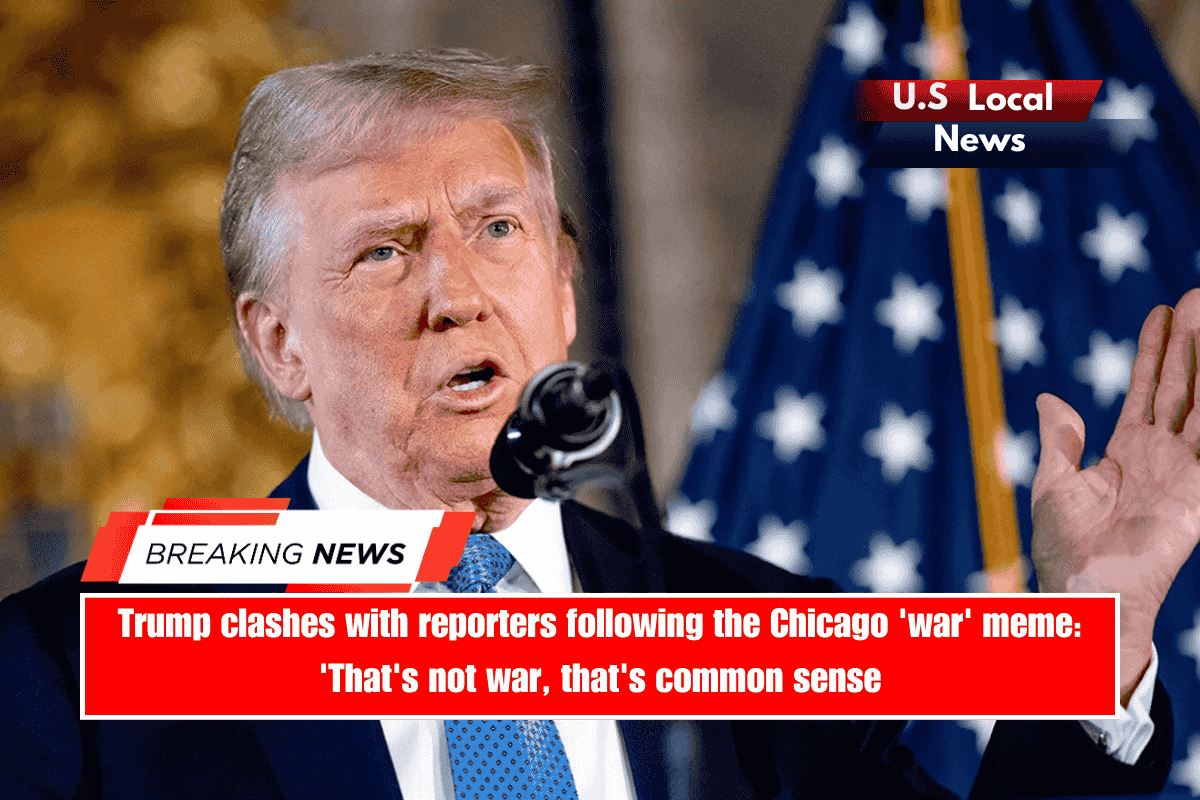 Trump clashes with reporters following the Chicago 'war' meme 'That's not war, that's common sense