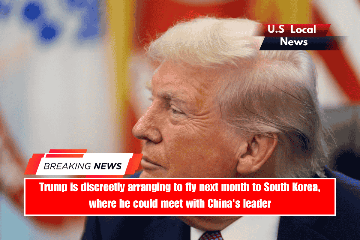 Trump is discreetly arranging to fly next month to South Korea, where he could meet with China's leader