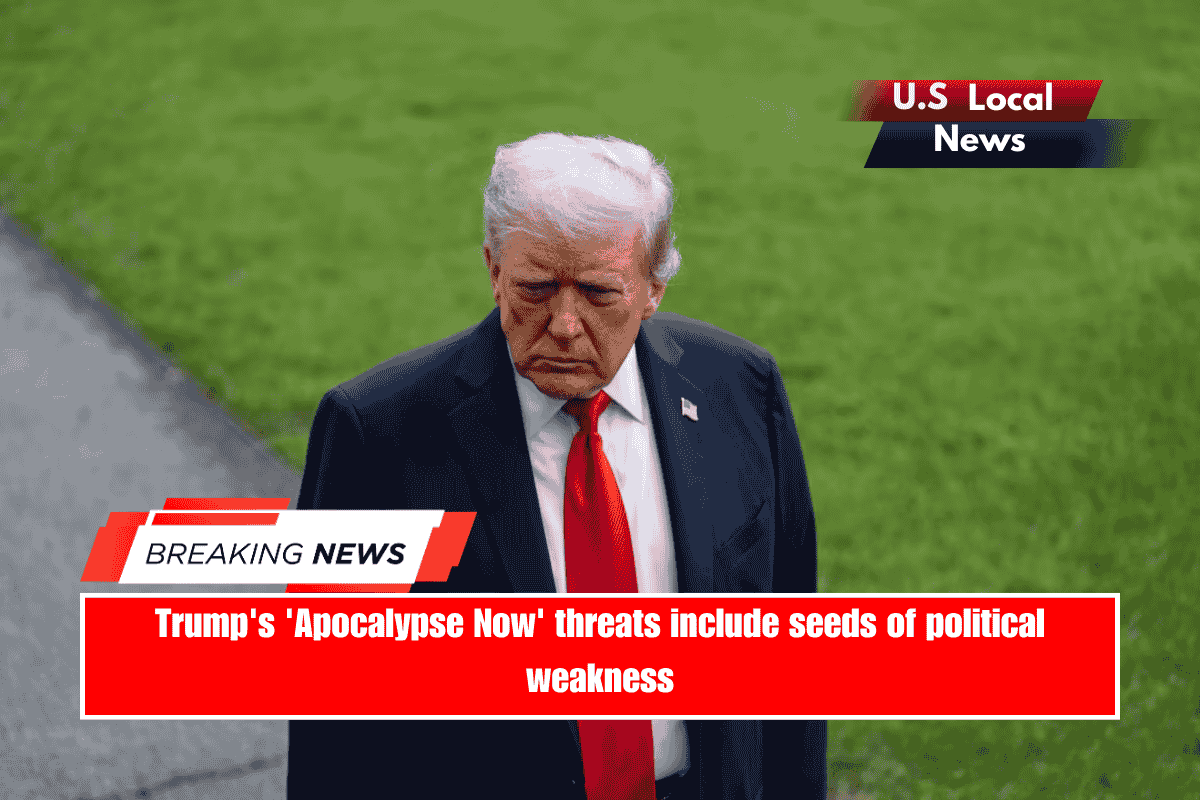 Trump's 'Apocalypse Now' threats include seeds of political weakness