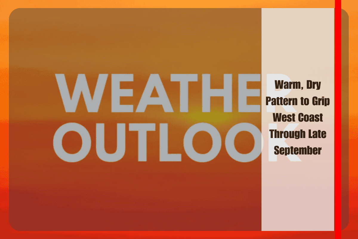 Warm, Dry Pattern to Grip West Coast Through Late September