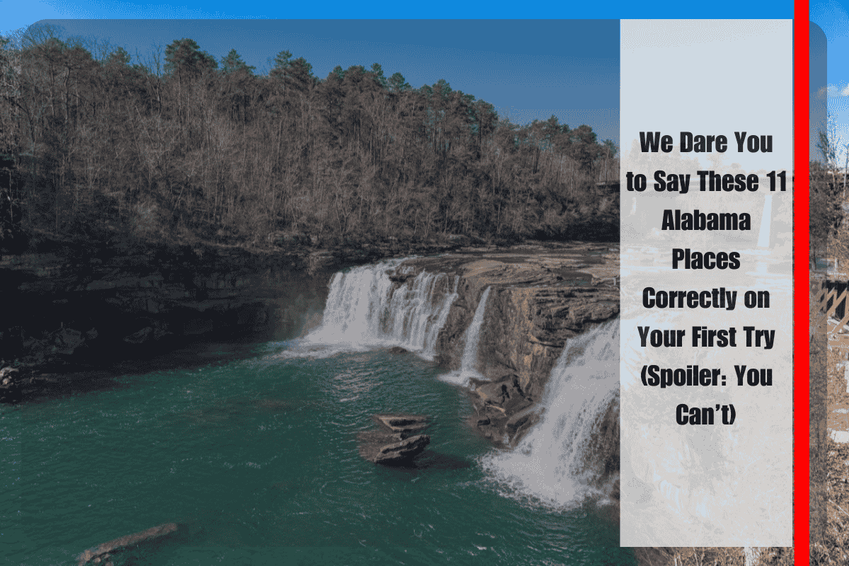 We Dare You to Say These 11 Alabama Places Correctly on Your First Try (Spoiler You Can’t)